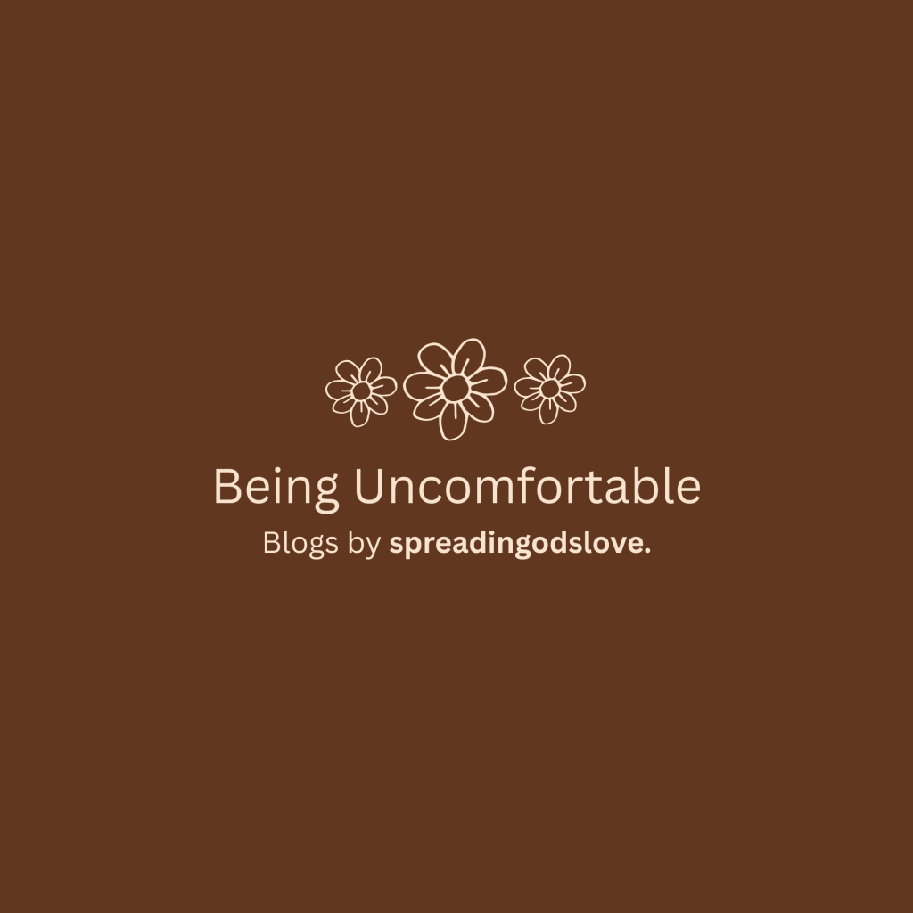 BEING UNCOMFORTABLE.